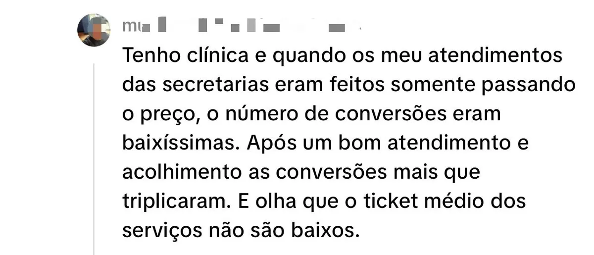 Comentário real de dona de clínica: quando os atendimentos das secretárias eram feitos só passando o preço, as conversões eram baixíssimas. Depois de um bom atendimento e acolhimento, as conversões mais que triplicaram.